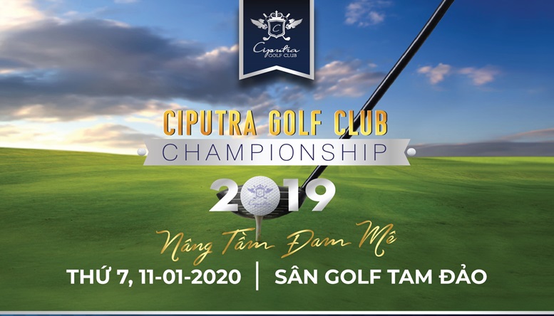 Ciputra Golf Club Championship 2019: Nâng tầm đam mê